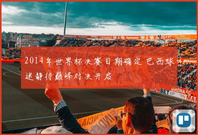 2014年世界杯决赛日期确定 巴西球迷静待巅峰对决开启