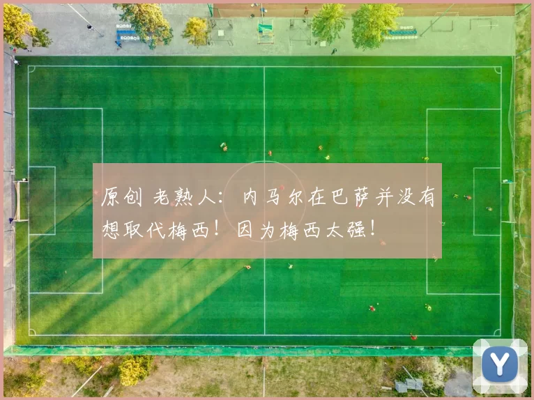 原创 老熟人：内马尔在巴萨并没有想取代梅西！因为梅西太强！