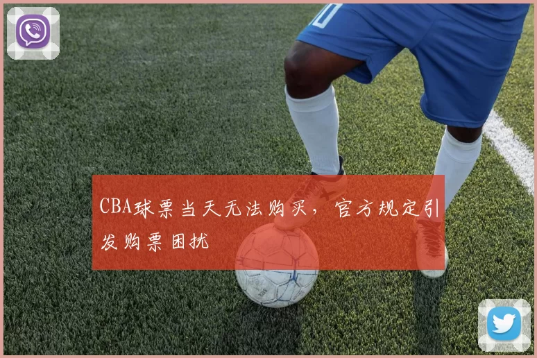 CBA球票当天无法购买,官方规定引发购票困扰