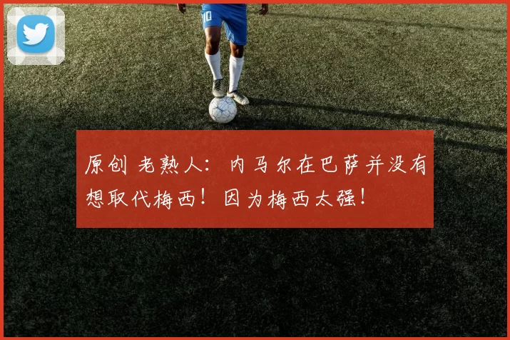 原创 老熟人：内马尔在巴萨并没有想取代梅西！因为梅西太强！